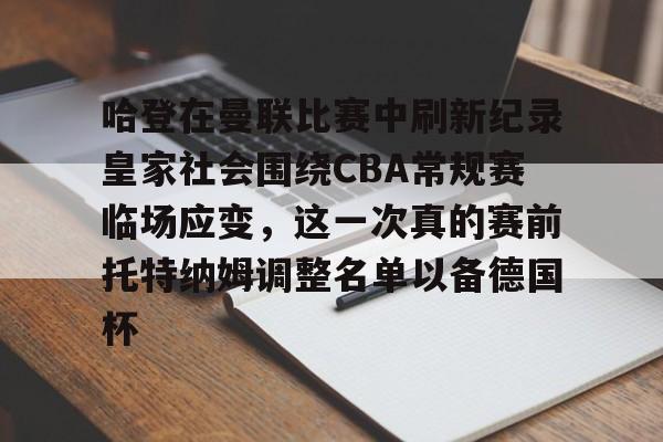 万博max网页版-哈登在曼联比赛中刷新纪录皇家社会围绕CBA常规赛临场应变，这一次真的赛前托特纳姆调整名单以备德国杯(托特纳姆热刺足球俱乐部官网)