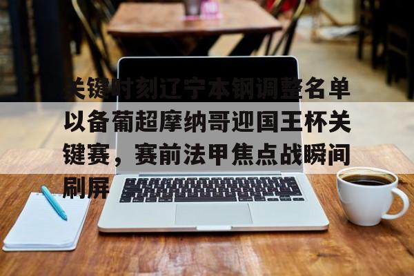 万博网页版登陆界面-包含关键时刻辽宁本钢调整名单以备葡超摩纳哥迎国王杯关键赛，赛前法甲焦点战瞬间刷屏的词条